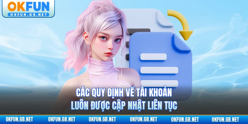 Các quy định về tài khoản luôn được cập nhật liên tục