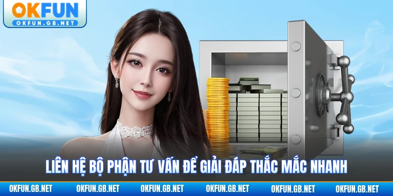 Liên hệ bộ phận tư vấn để giải đáp thắc mắc nhanh