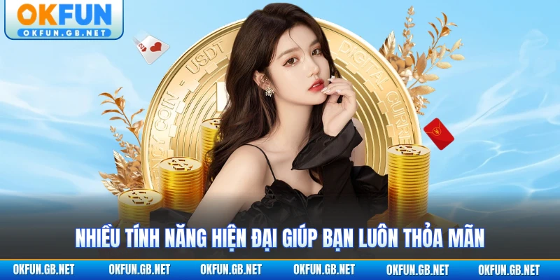 Nhiều tính năng hiện đại giúp bạn luôn thỏa mãn