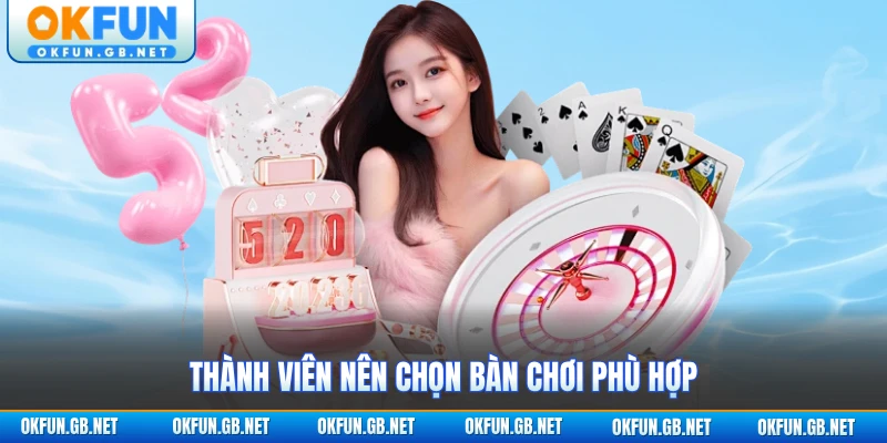 Thành viên nên chọn bàn chơi phù hợp